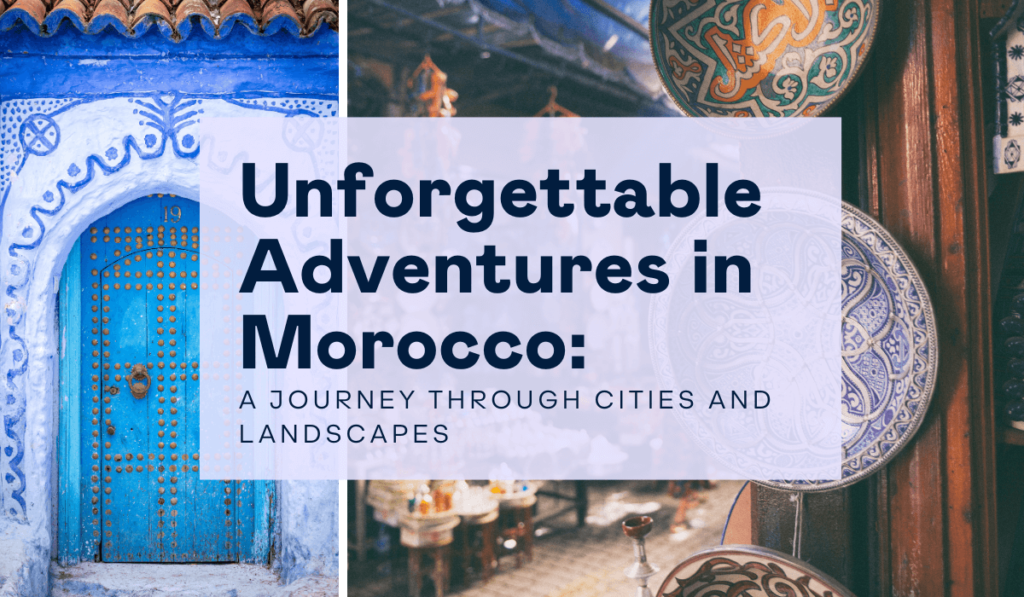 Unforgettable Adventures In Morocco: A Journey Through Cities And ...