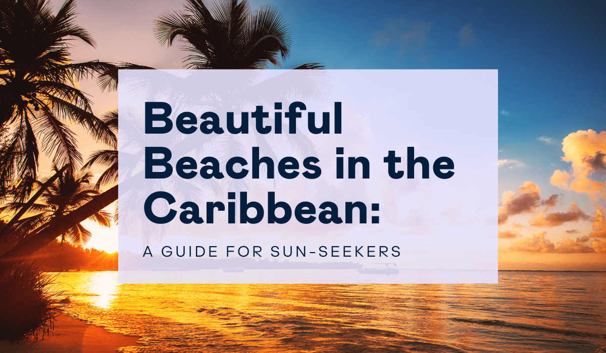 Beautiful beaches in the Caribbean: A Guide for Sun-Seekers