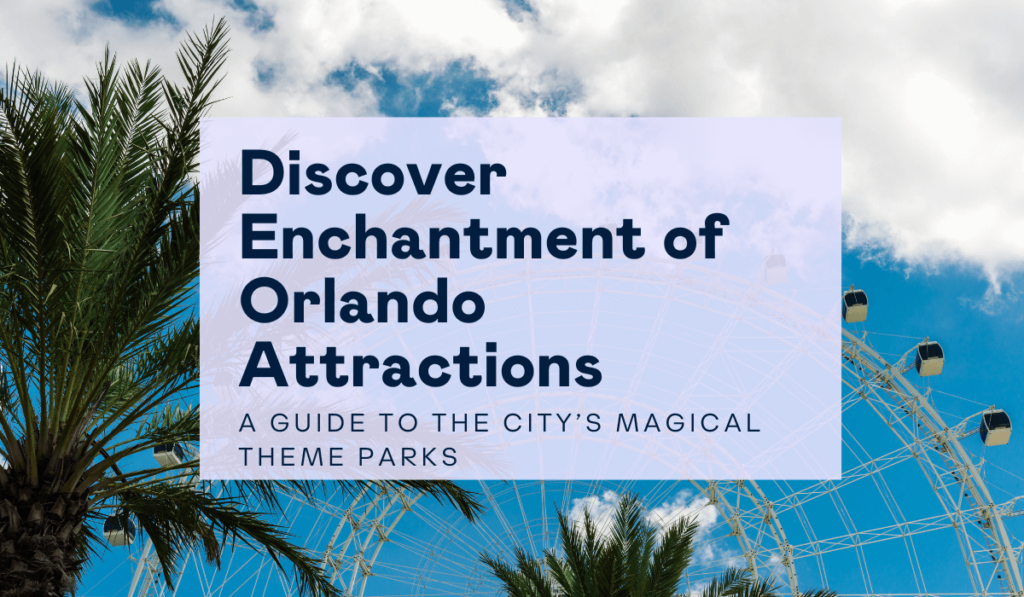 Discover the Enchantment of Orlando Attractions: A Guide to the City’s ...