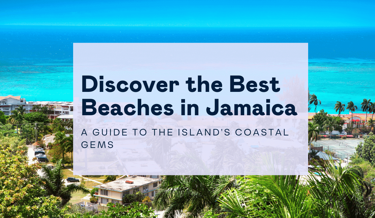 Discover the Best Beaches in Jamaica: A Guide to the Island’s Coastal Gems