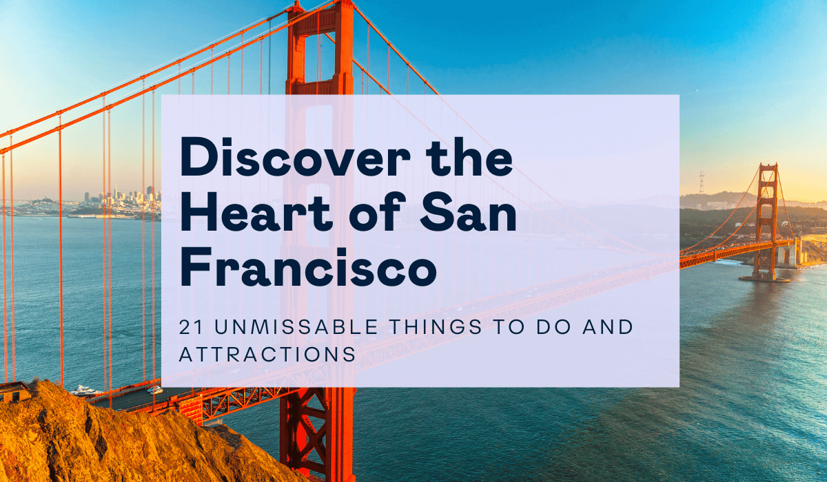 Discover the Heart of San Francisco: 21 Unmissable Things to Do and Attractions