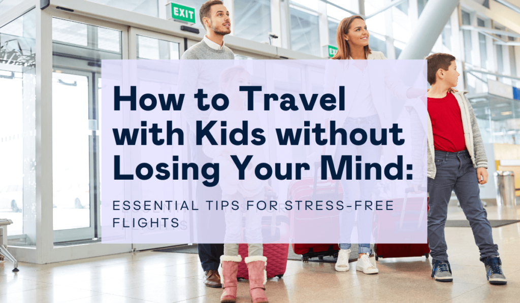 How to Travel with Kids without Losing Your Mind Essential Tips for StressFree Flights