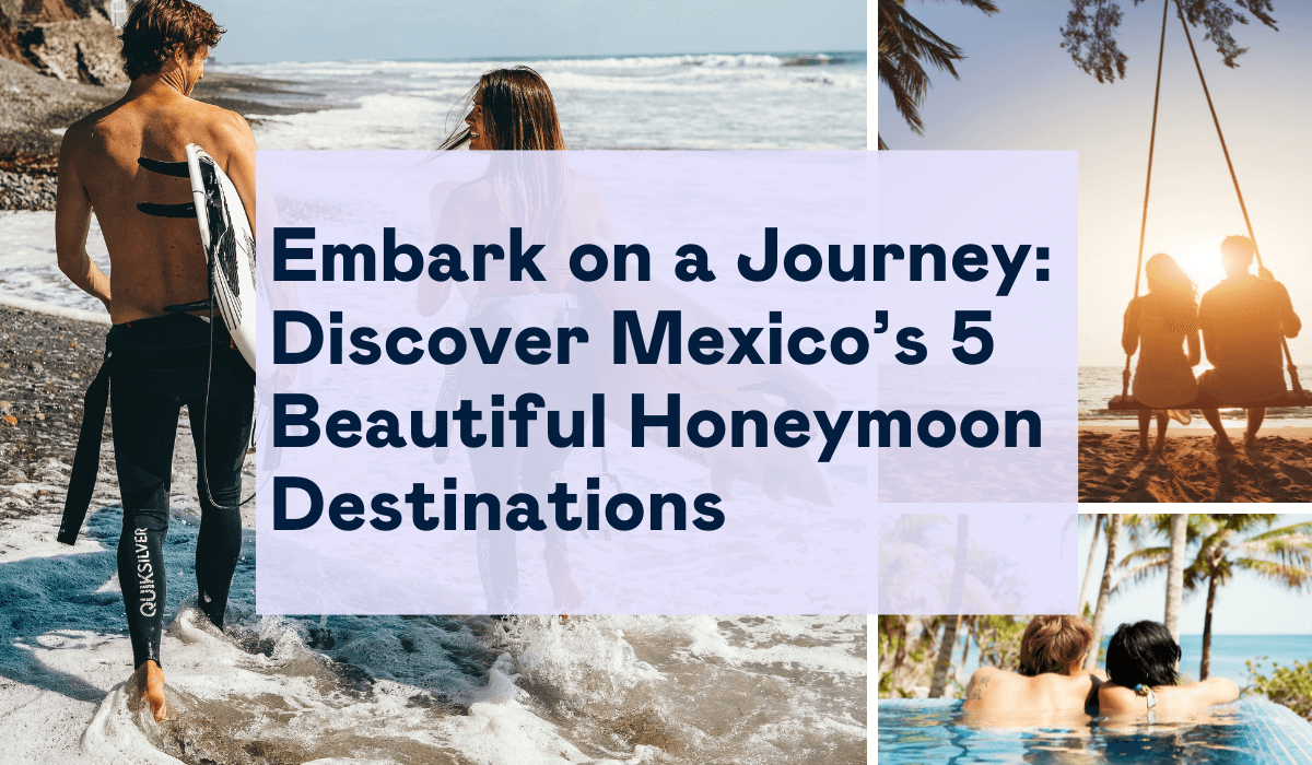 Embark on a Journey: Discover Mexico’s 5 Beautiful Honeymoon Destinations